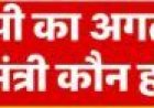 उत्तर प्रदेश में अगला मुख्यमंत्री किसे बनते देखना चाहेंगे?