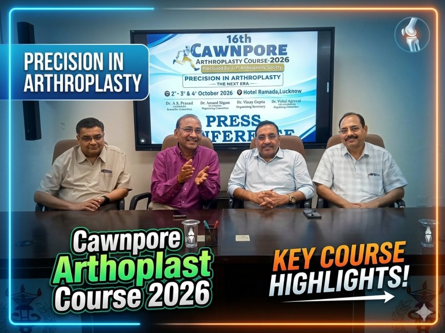 यूपी आर्थोप्लास्टी सोसाइटी का 16वां कानपुर आर्थोप्लास्टी कोर्स-2026 कल से लखनऊ में, रोबोटिक सर्जरी और AI पर रहेगा जोर